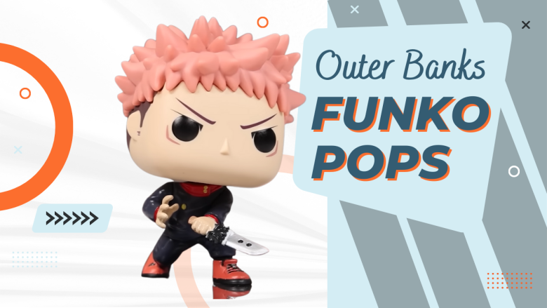 15 Best Outer Banks Funko Pops You Should Be Collecting In 2023