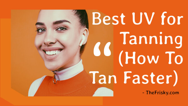 Best UV For Tanning How To Tan Faster  